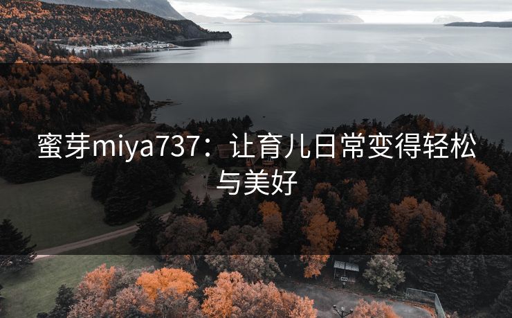 蜜芽miya737：让育儿日常变得轻松与美好